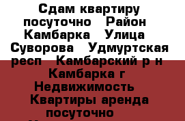 Сдам квартиру посуточно › Район ­ Камбарка › Улица ­ Суворова - Удмуртская респ., Камбарский р-н, Камбарка г. Недвижимость » Квартиры аренда посуточно   . Удмуртская респ.